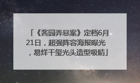 《酱园弄悬案》定档6月21日，超强阵容海报曝光，易烊千玺光头造型吸睛