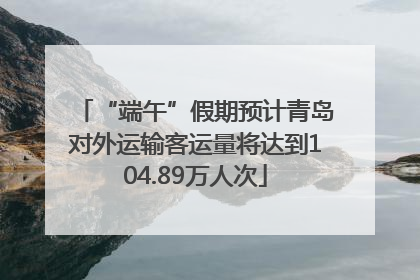 “端午”假期预计青岛对外运输客运量将达到104.89万人次