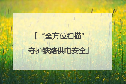 “全方位扫描” 守护铁路供电安全