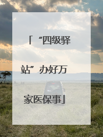 “四级驿站”办好万家医保事