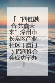 “四链融合·共赢未来”漳州市长泰区产业社区（厦门）招商推介会成功举办