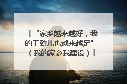 “家乡越来越好，我的干劲儿也越来越足”（我的家乡我建设）