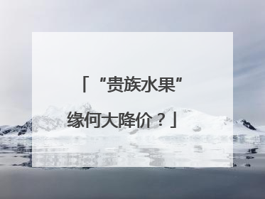 “贵族水果”缘何大降价？