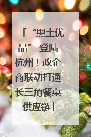 “黑土优品” 登陆杭州！政企商联动打通长三角餐桌供应链