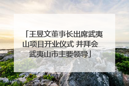 王昱文董事长出席武夷山项目开业仪式 并拜会武夷山市主要领导