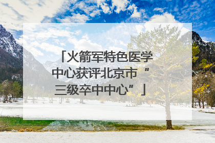 火箭军特色医学中心获评北京市“三级卒中中心”