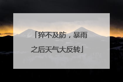 猝不及防，暴雨之后天气大反转