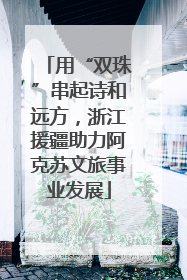 用“双珠”串起诗和远方，浙江援疆助力阿克苏文旅事业发展