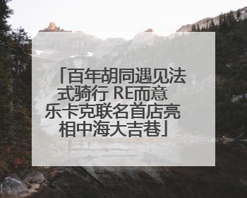 百年胡同遇见法式骑行 RE而意乐卡克联名首店亮相中海大吉巷