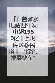 白鹤滩水电站四年发电超1960亿千瓦时 库区移民搭上“绿色发展快车”