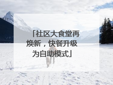 社区大食堂再焕新，快餐升级为自助模式