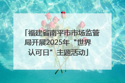 福建省南平市市场监管局开展2025年“世界认可日”主题活动