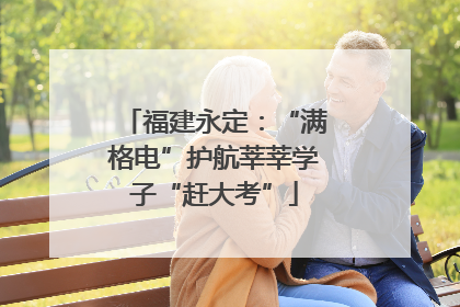 福建永定：“满格电”护航莘莘学子“赶大考”