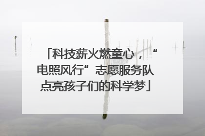 科技薪火燃童心，“电照风行”志愿服务队点亮孩子们的科学梦