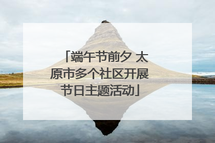 端午节前夕 太原市多个社区开展节日主题活动