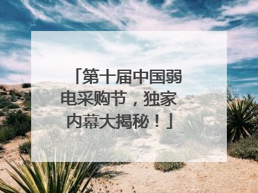 第十届中国弱电采购节，独家内幕大揭秘！