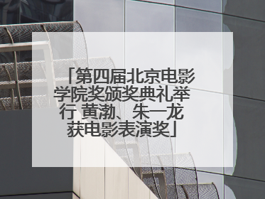 第四届北京电影学院奖颁奖典礼举行 黄渤、朱一龙获电影表演奖