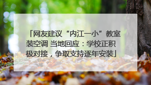 网友建议“内江一小”教室装空调 当地回应：学校正积极对接，争取支持逐年安装
