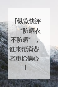 纵览快评｜“防晒衣不防晒”，谁来帮消费者重拾信心
