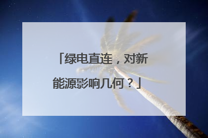绿电直连，对新能源影响几何？