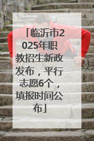 临沂市2025年职教招生新政发布，平行志愿6个，填报时间公布