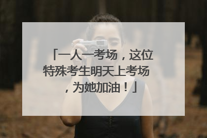 一人一考场，这位特殊考生明天上考场，为她加油！