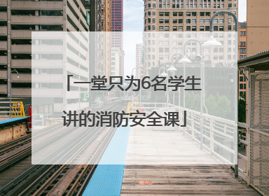 一堂只为6名学生讲的消防安全课