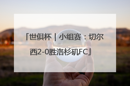 世俱杯｜小组赛：切尔西2-0胜洛杉矶FC