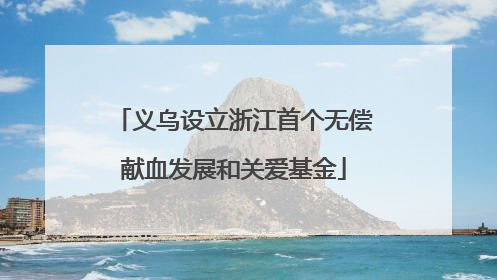 义乌设立浙江首个无偿献血发展和关爱基金