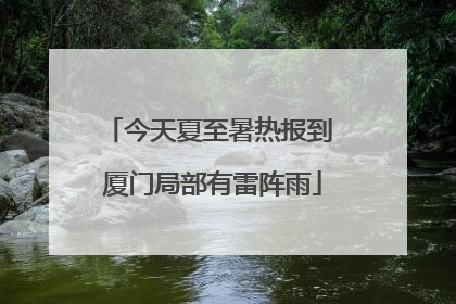 今天夏至暑热报到 厦门局部有雷阵雨