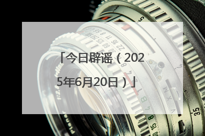 今日辟谣（2025年6月20日）