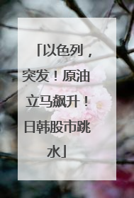 以色列，突发！原油立马飙升！日韩股市跳水