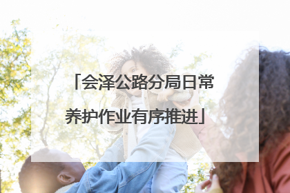 会泽公路分局日常养护作业有序推进