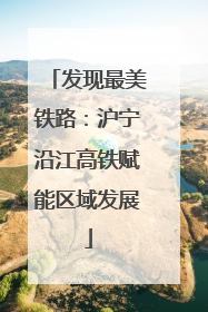 发现最美铁路：沪宁沿江高铁赋能区域发展