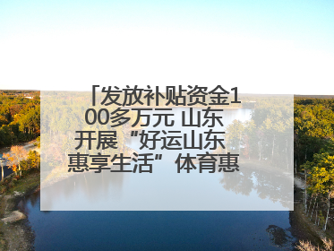 发放补贴资金100多万元 山东开展“好运山东 惠享生活”体育惠民补贴活动