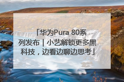 华为Pura 80系列发布｜小艺解锁更多黑科技，边看边聊边思考