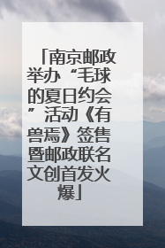 南京邮政举办“毛球的夏日约会”活动《有兽焉》签售暨邮政联名文创首发火爆