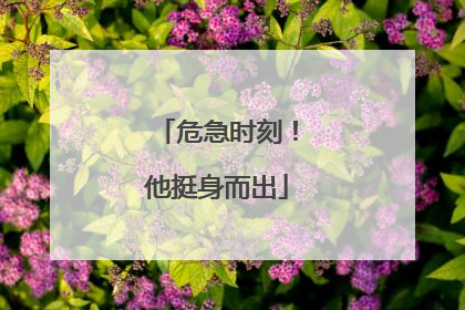 危急时刻！他挺身而出