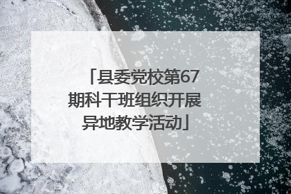 县委党校第67期科干班组织开展异地教学活动