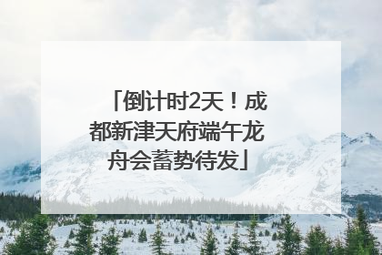 倒计时2天！成都新津天府端午龙舟会蓄势待发