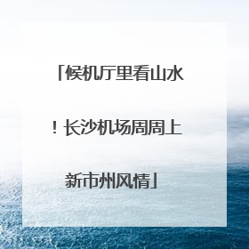 候机厅里看山水！长沙机场周周上新市州风情