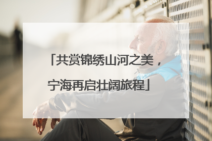 共赏锦绣山河之美，宁海再启壮阔旅程