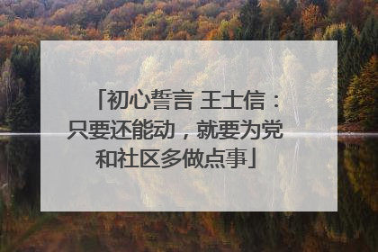 初心誓言 王士信：只要还能动，就要为党和社区多做点事