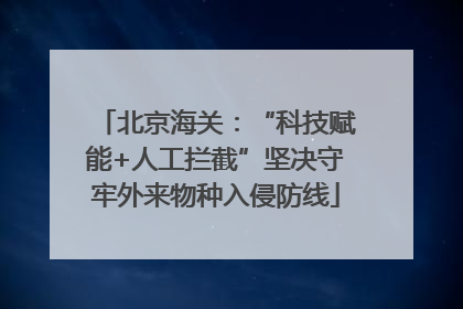 北京海关：“科技赋能+人工拦截”坚决守牢外来物种入侵防线