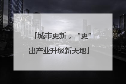 城市更新，“更”出产业升级新天地