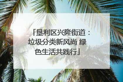 垦利区兴隆街道：垃圾分类新风尚 绿色生活共践行