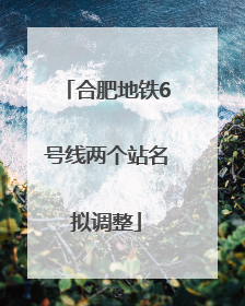 合肥地铁6号线两个站名拟调整