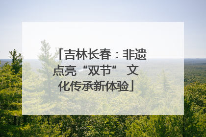 吉林长春：非遗点亮“双节” 文化传承新体验