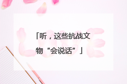 听，这些抗战文物“会说话”