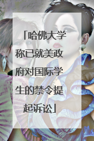 哈佛大学称已就美政府对国际学生的禁令提起诉讼